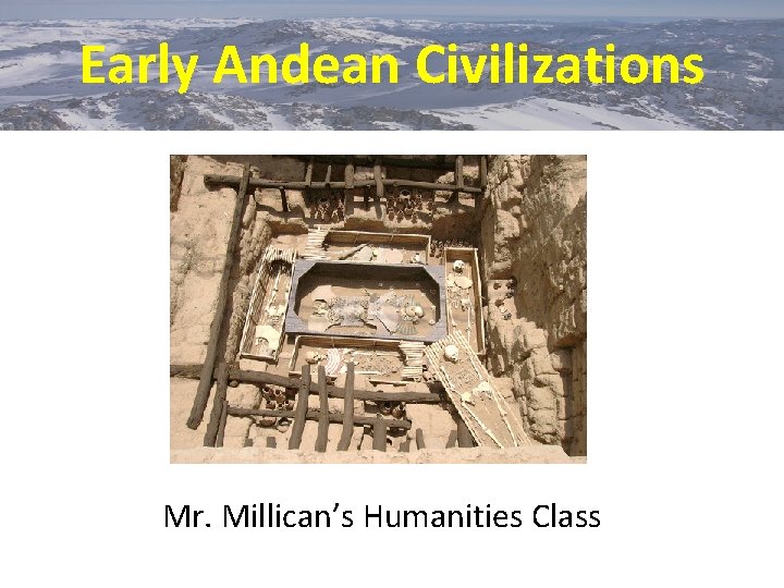 Early Andean Civilizations Mr. Millican’s Humanities Class 