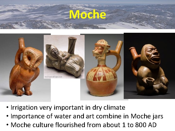 Moche • Irrigation very important in dry climate • Importance of water and art