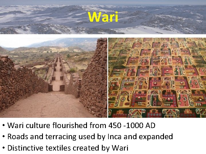 Wari • Wari culture flourished from 450 -1000 AD • Roads and terracing used