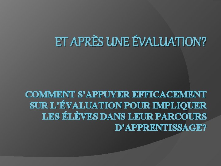 ET APRÈS UNE ÉVALUATION? COMMENT S’APPUYER EFFICACEMENT SUR L’ÉVALUATION POUR IMPLIQUER LES ÉLÈVES DANS