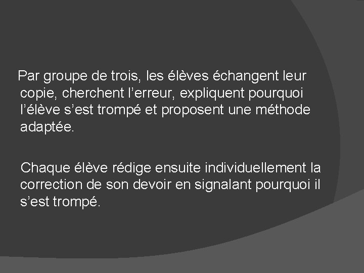 Par groupe de trois, les élèves échangent leur copie, cherchent l’erreur, expliquent pourquoi l’élève