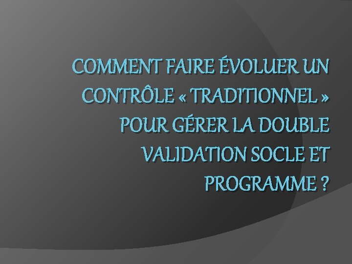 COMMENT FAIRE ÉVOLUER UN CONTRÔLE « TRADITIONNEL » POUR GÉRER LA DOUBLE VALIDATION SOCLE