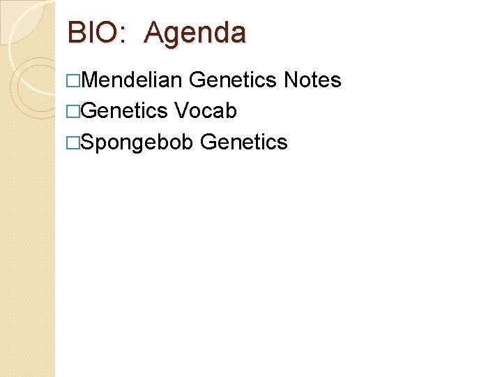 BIO: Agenda �Mendelian Genetics Notes �Genetics Vocab �Spongebob Genetics 