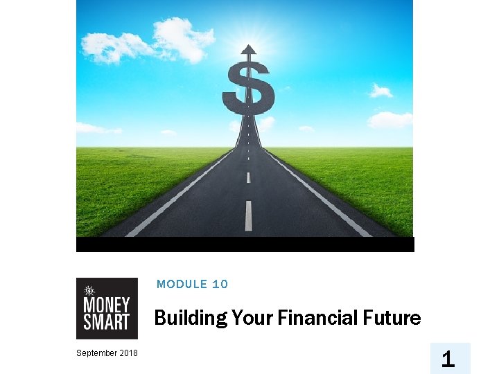 MODULE 10 Building Your Financial Future September 2018 1 