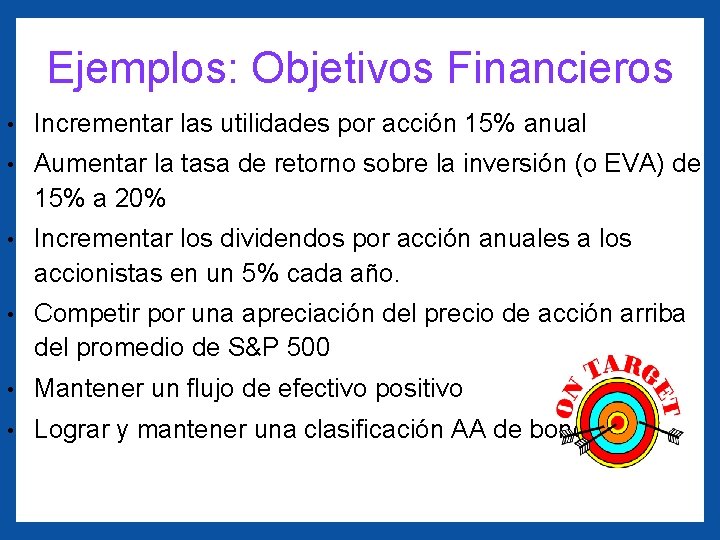 Ejemplos: Objetivos Financieros • Incrementar las utilidades por acción 15% anual • Aumentar la