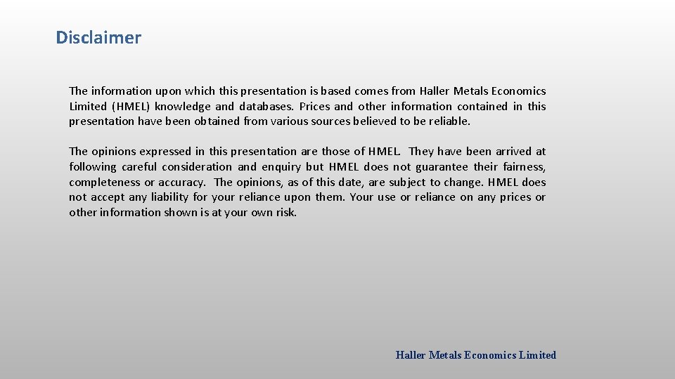 Disclaimer The information upon which this presentation is based comes from Haller Metals Economics