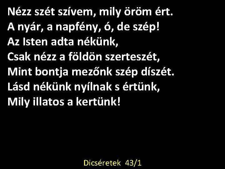 Nézz szét szívem, mily öröm ért. A nyár, a napfény, ó, de szép! Az