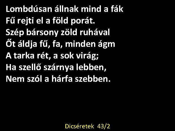 Lombdúsan állnak mind a fák Fű rejti el a föld porát. Szép bársony zöld