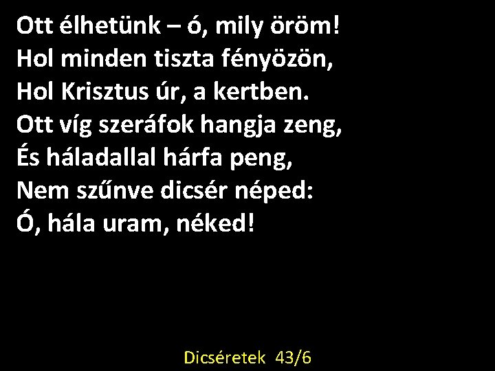 Ott élhetünk – ó, mily öröm! Hol minden tiszta fényözön, Hol Krisztus úr, a