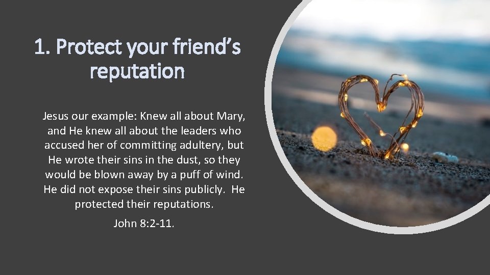 1. Protect your friend’s reputation Jesus our example: Knew all about Mary, and He