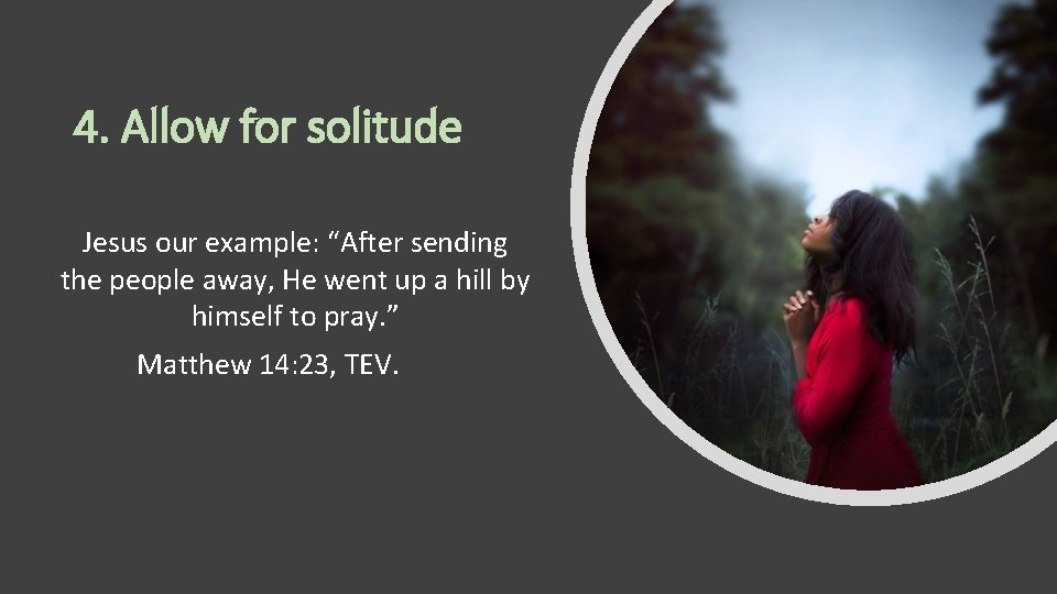 4. Allow for solitude Jesus our example: “After sending the people away, He went