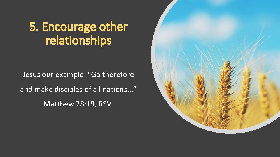 5. Encourage other relationships Jesus our example: “Go therefore and make disciples of all