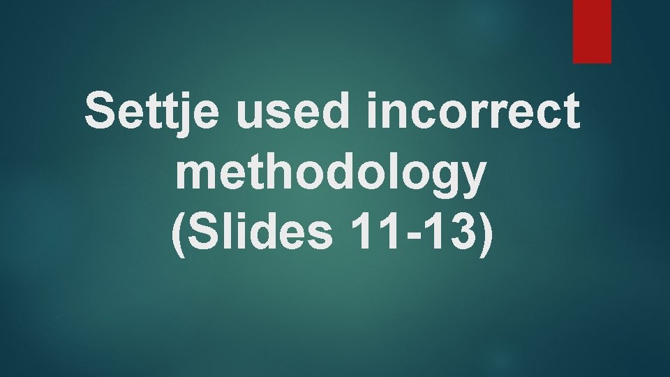 Settje used incorrect methodology (Slides 11 -13) 