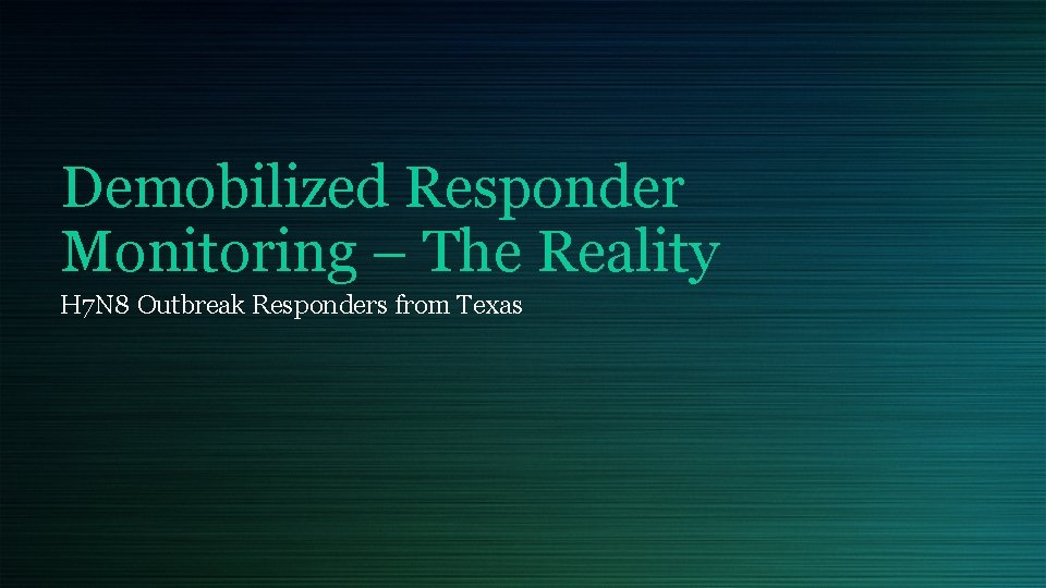 Demobilized Responder Monitoring – The Reality H 7 N 8 Outbreak Responders from Texas