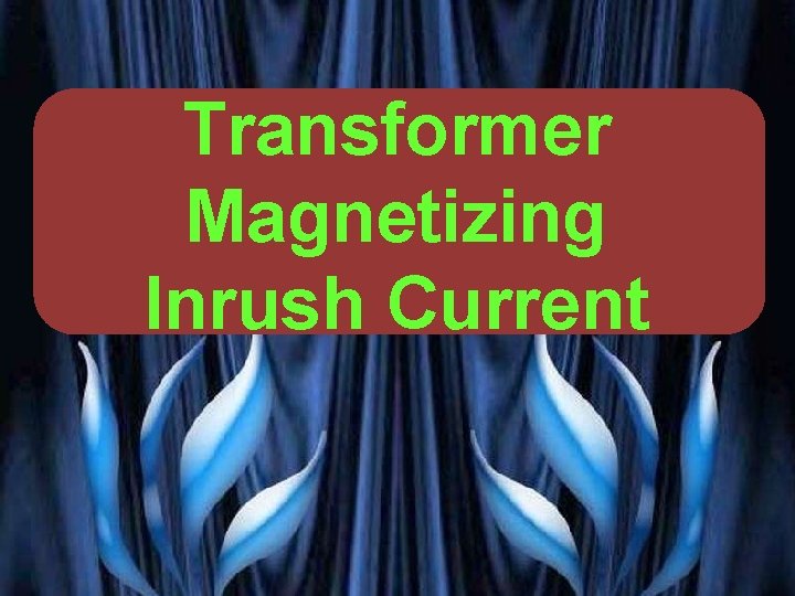 Transformer Magnetizing Inrush Current PRESENTED BY PROF. VG PATEL 