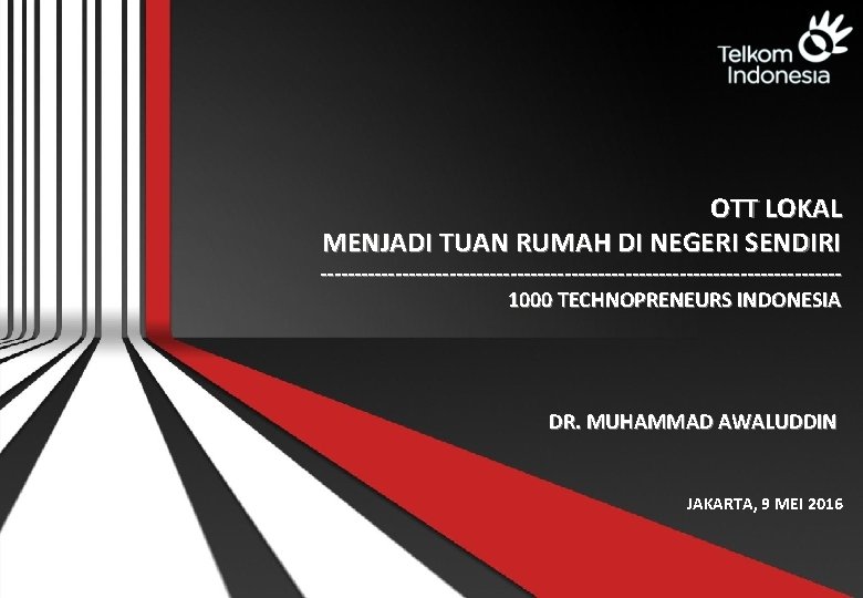 OTT LOKAL MENJADI TUAN RUMAH DI NEGERI SENDIRI --------------------------------------1000 TECHNOPRENEURS INDONESIA DR. MUHAMMAD AWALUDDIN