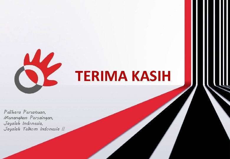 TERIMA KASIH Pelihara Persatuan, Menangkan Persaingan, Jayalah Indonesia, Jayalah Telkom Indonesia !! 