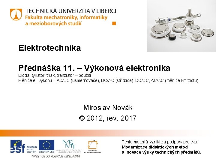 Elektrotechnika Přednáška 11. – Výkonová elektronika Dioda, tyristor, triak, tranzistor – použití Měniče el.