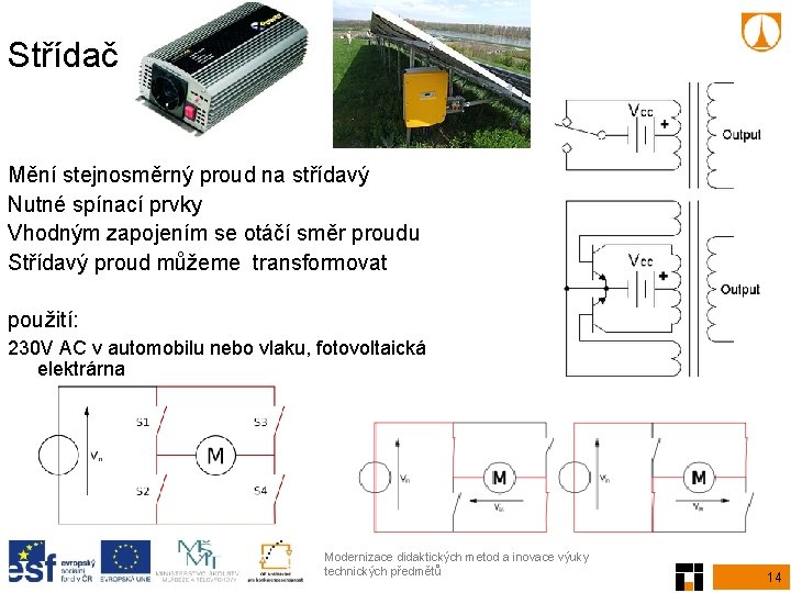 Střídač Mění stejnosměrný proud na střídavý Nutné spínací prvky Vhodným zapojením se otáčí směr