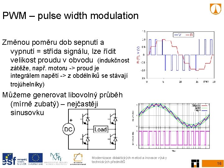 PWM – pulse width modulation Změnou poměru dob sepnutí a vypnutí = střída signálu,