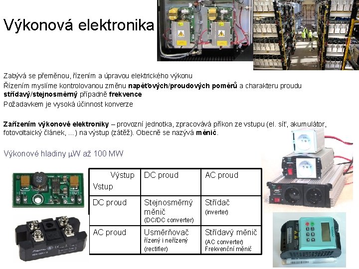 Výkonová elektronika Zabývá se přeměnou, řízením a úpravou elektrického výkonu Řízením myslíme kontrolovanou změnu