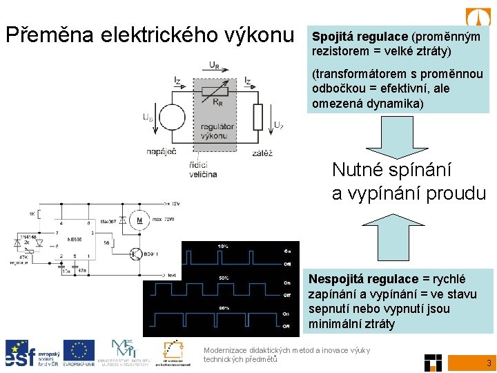 Přeměna elektrického výkonu Spojitá regulace (proměnným rezistorem = velké ztráty) (transformátorem s proměnnou odbočkou