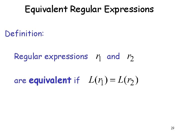 Equivalent Regular Expressions Definition: Regular expressions and are equivalent if 29 