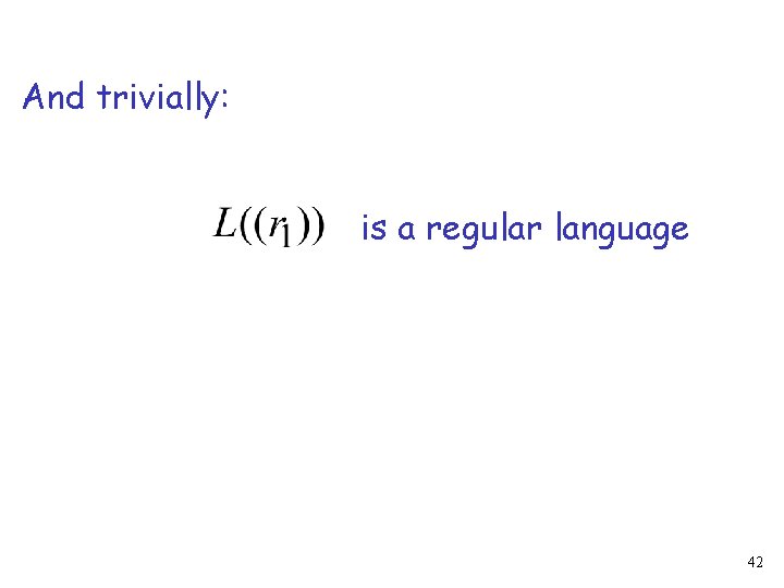 And trivially: is a regular language 42 