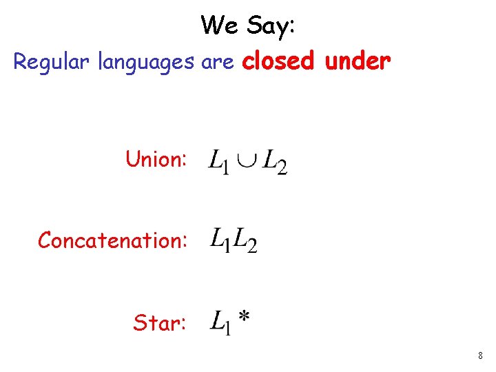 We Say: Regular languages are closed under Union: Concatenation: Star: 8 