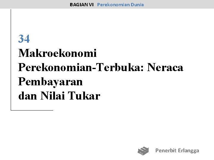 BAGIAN VI Perekonomian Dunia 34 Makroekonomi Perekonomian-Terbuka: Neraca Pembayaran dan Nilai Tukar Penerbit Erlangga