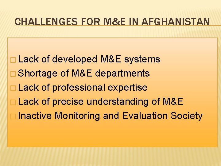 CHALLENGES FOR M&E IN AFGHANISTAN � Lack of developed M&E systems � Shortage of