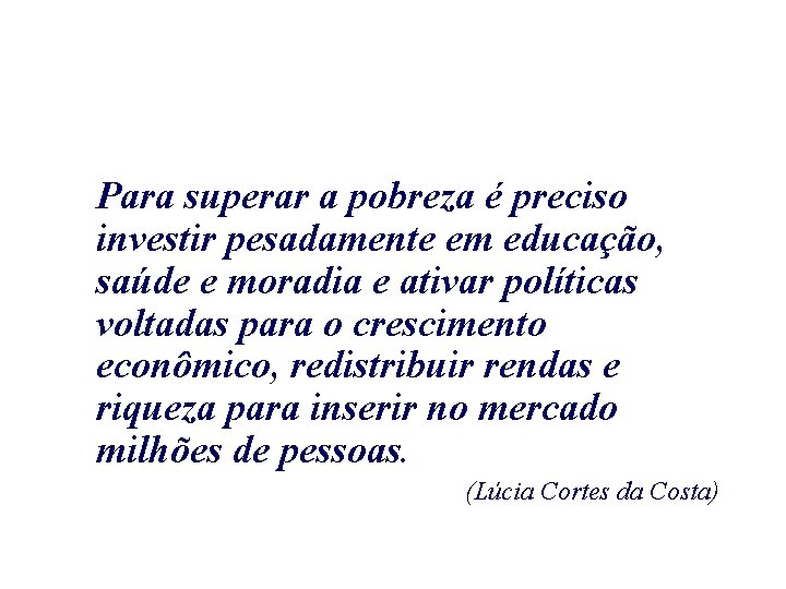 Para superar a pobreza é preciso investir pesadamente em educação, saúde e moradia e