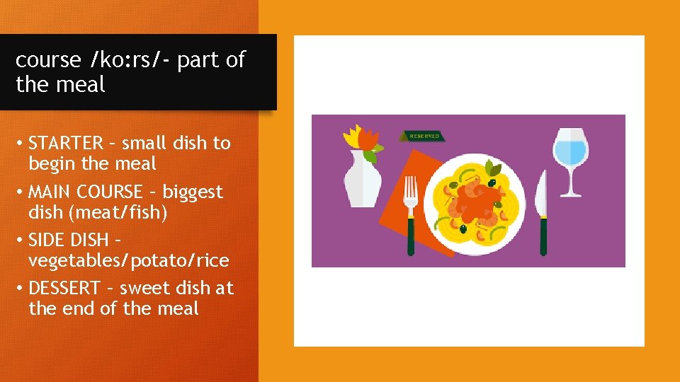course /ko: rs/- part of the meal • STARTER – small dish to begin