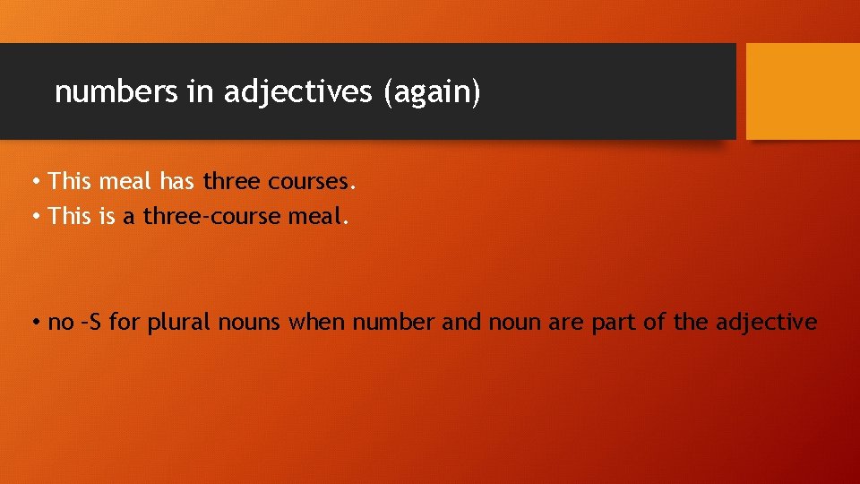 numbers in adjectives (again) • This meal has three courses. • This is a