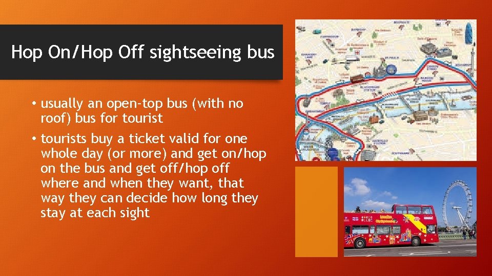 Hop On/Hop Off sightseeing bus • usually an open-top bus (with no roof) bus