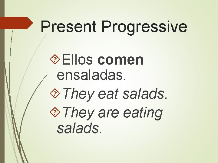 Present Progressive Ellos comen ensaladas. They eat salads. They are eating salads. 
