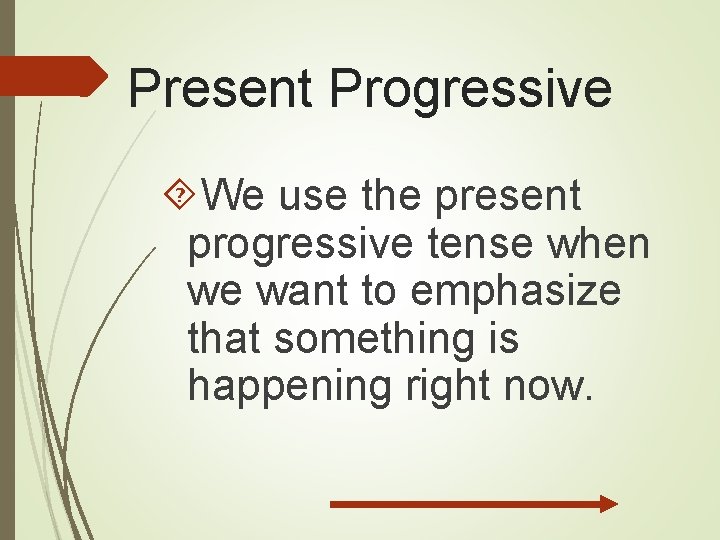 Present Progressive We use the present progressive tense when we want to emphasize that