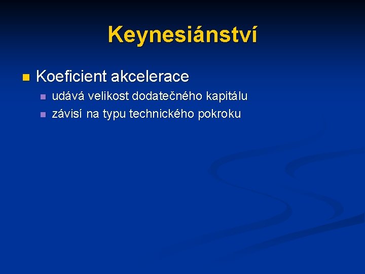 Keynesiánství n Koeficient akcelerace n n udává velikost dodatečného kapitálu závisí na typu technického