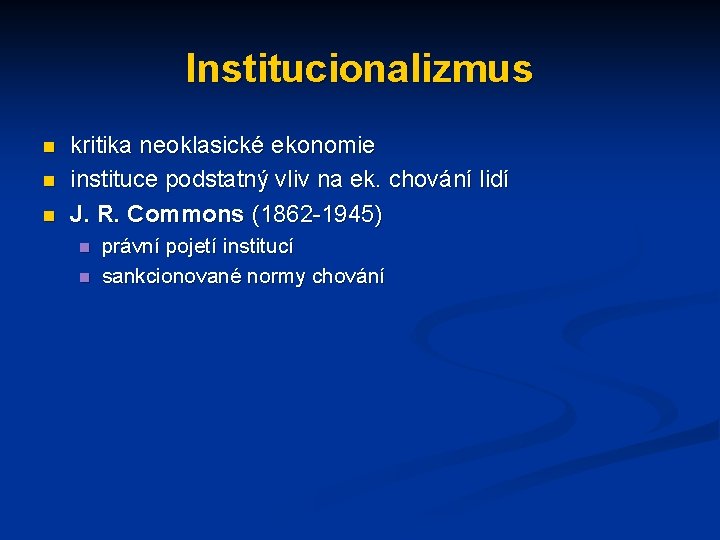 Institucionalizmus n n n kritika neoklasické ekonomie instituce podstatný vliv na ek. chování lidí