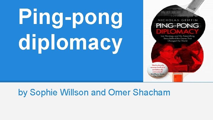 Ping-pong diplomacy by Sophie Willson and Omer Shacham 