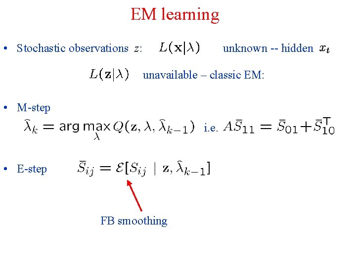 EM learning • Stochastic observations z: unknown -- hidden unavailable – classic EM: •
