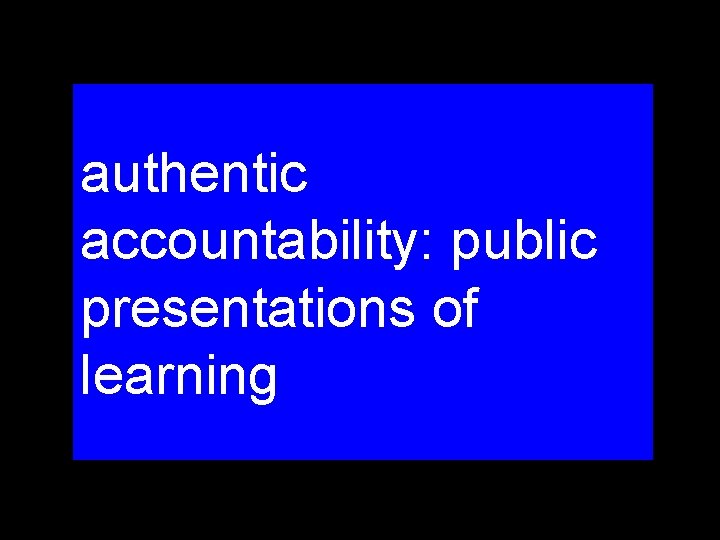 authentic accountability: public presentations of learning 