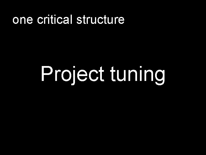 one critical structure Project tuning 