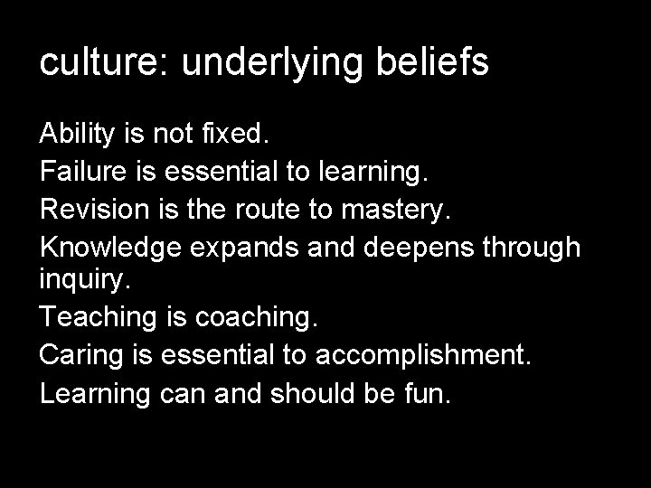 culture: underlying beliefs Ability is not fixed. Failure is essential to learning. Revision is