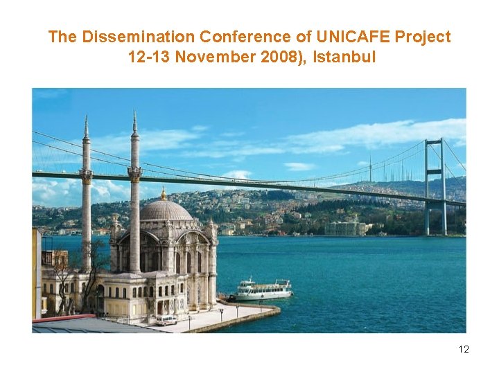 The Dissemination Conference of UNICAFE Project 12 -13 November 2008), Istanbul 12 