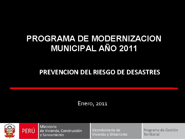 PROGRAMA DE MODERNIZACION MUNICIPAL AÑO 2011 PREVENCION DEL RIESGO DE DESASTRES Enero, 2011 