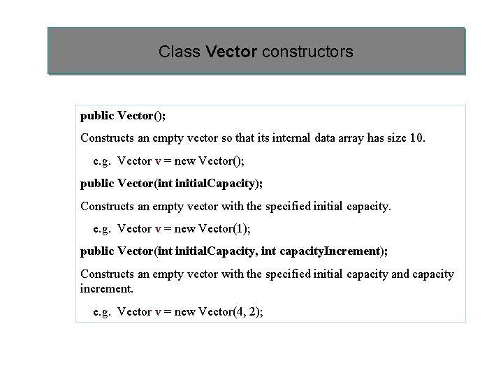 Class Vector constructors public Vector(); Constructs an empty vector so that its internal data