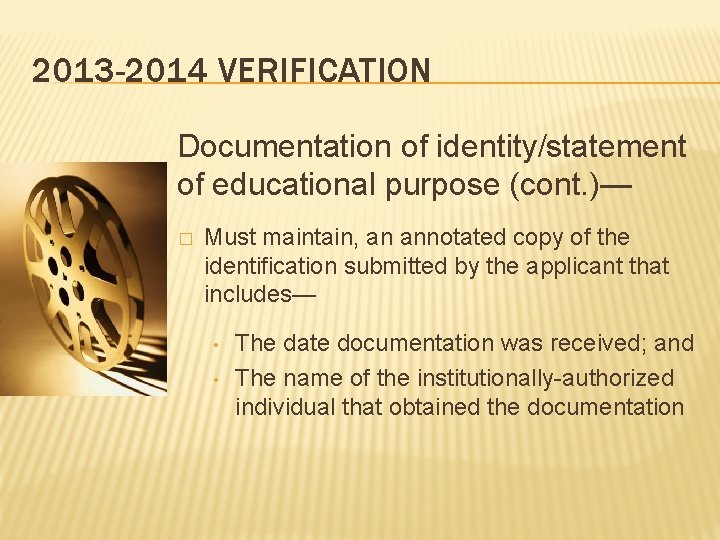 2013 -2014 VERIFICATION Documentation of identity/statement of educational purpose (cont. )— � Must maintain,