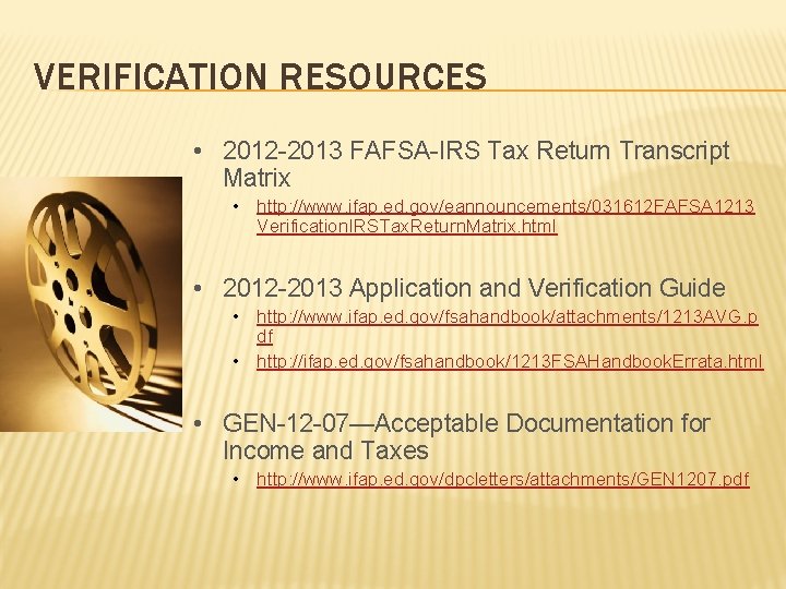 VERIFICATION RESOURCES • 2012 -2013 FAFSA-IRS Tax Return Transcript Matrix • http: //www. ifap.