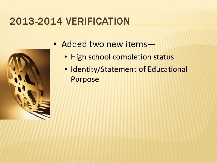 2013 -2014 VERIFICATION • Added two new items— • High school completion status •